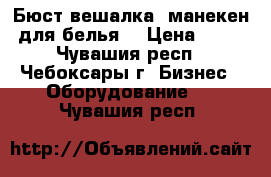 Бюст-вешалка (манекен для белья) › Цена ­ 50 - Чувашия респ., Чебоксары г. Бизнес » Оборудование   . Чувашия респ.